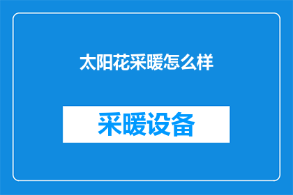 太阳花采暖怎么样(太阳花采暖系统的性能如何？是否能满足您的供暖需求？)