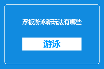 浮板游泳新玩法有哪些(探索浮板游泳的全新玩法，你可以尝试哪些创新技巧？)