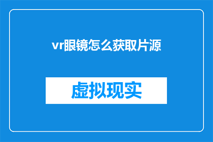 vr眼镜怎么获取片源(如何获取VR眼镜的片源内容？)