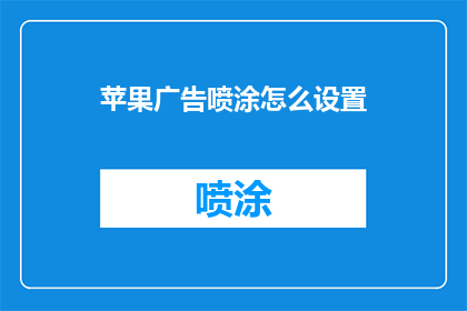 苹果广告喷涂怎么设置(如何精准设置苹果广告喷涂？)