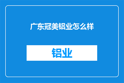广东冠美铝业怎么样(广东冠美铝业的卓越表现如何？)