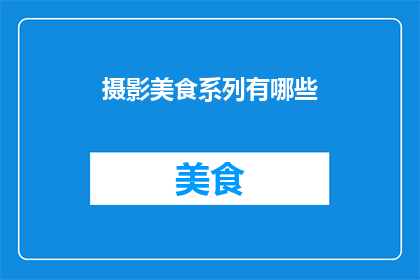 摄影美食系列有哪些(摄影美食系列中，你最钟爱哪些佳肴？)