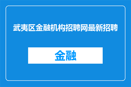 武夷区金融机构招聘网最新招聘(武夷区金融机构招聘网最新招聘信息，您是否准备好加入我们？)