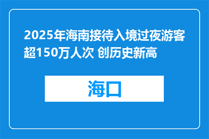 2025年海南接待入境过夜游客超150万人次 创历史新高