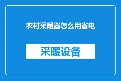 农村采暖器怎么用省电(如何有效使用农村采暖器以节省能源？)