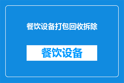 餐饮设备打包回收拆除(如何高效进行餐饮设备的打包回收与拆除工作？)