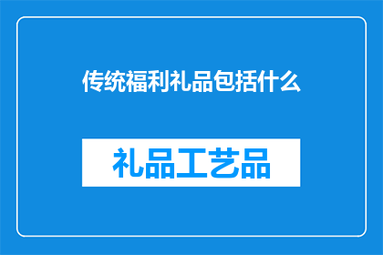 传统福利礼品包括什么(传统福利礼品包括哪些？)