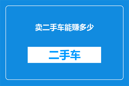 卖二手车能赚多少(二手车买卖的利润潜力究竟有多大？)