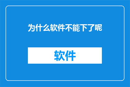 为什么软件不能下了呢(为何软件下载遭遇障碍？深入探讨其背后的原因)