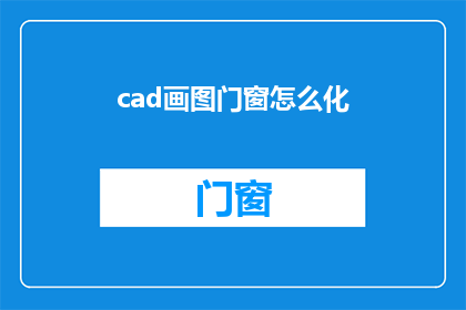 cad画图门窗怎么化(如何将CAD绘图中的门窗元素进行精细化处理？)