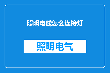 照明电线怎么连接灯(如何正确连接照明电线以点亮灯具？)
