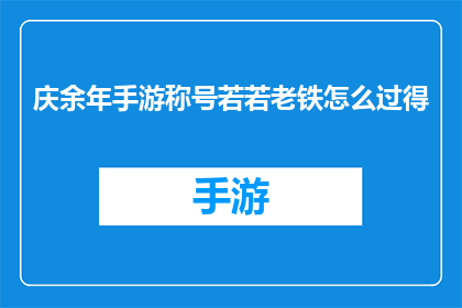 庆余年手游称号若若老铁怎么过得(如何在游戏中获得若若老铁称号？)