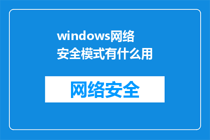 windows网络安全模式有什么用(Windows网络安全模式：您了解其功能与重要性吗？)