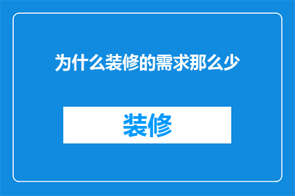 为什么装修的需求那么少(为何装修市场的需求日渐低迷？)