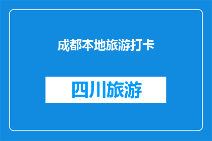 成都本地旅游打卡(成都，一个充满魅力的城市，吸引了无数游客前来打卡你是否已经探索了这座城市的众多景点？)