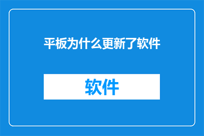 平板为什么更新了软件(为什么平板需要更新软件？)