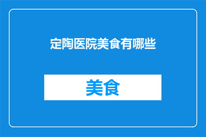 定陶医院美食有哪些(定陶医院美食大揭秘：你不可错过的美味佳肴有哪些？)