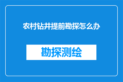 农村钻井提前勘探怎么办(如何提前进行农村钻井勘探？)