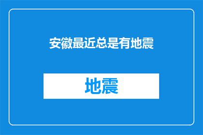 安徽最近总是有地震(安徽近期频繁地震，是否预示着地壳活动加剧？)