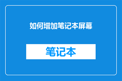 如何增加笔记本屏幕(如何有效提升笔记本电脑的屏幕显示效果？)