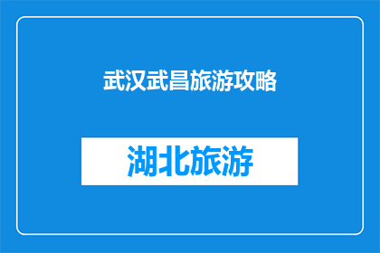 武汉武昌旅游攻略(武汉武昌旅游攻略：探索这座历史名城的迷人景点与文化精华)