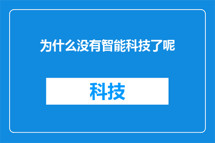 为什么没有智能科技了呢(为什么我们没有看到智能科技的广泛应用？)