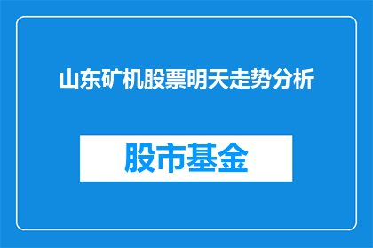 山东矿机股票明天走势分析(明天山东矿机股票走势如何？投资者应关注哪些关键因素？)