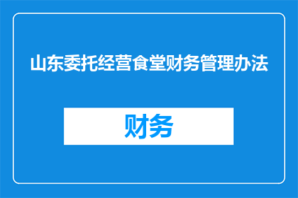 山东委托经营食堂财务管理办法(山东地区如何委托经营食堂的财务管理办法？)
