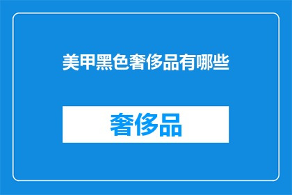 美甲黑色奢侈品有哪些(黑色美甲：奢华时尚的奢侈品有哪些？)