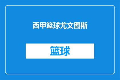西甲篮球尤文图斯(西甲篮球尤文图斯是否在追求新的辉煌？)