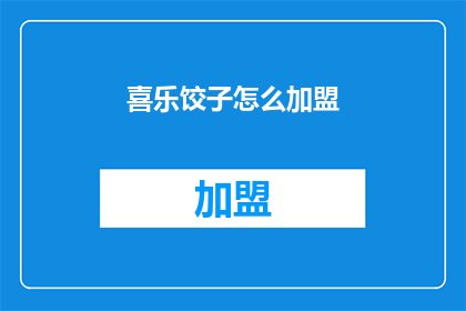 喜乐饺子怎么加盟(如何加盟喜乐饺子？)