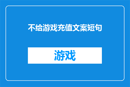 不给游戏充值文案短句(为什么玩家不选择充值游戏？背后的原因是什么？)
