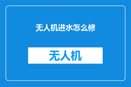 无人机进水怎么修(无人机进水后该如何维修？)