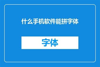 什么手机软件能拼字体(您知道哪些手机软件可以拼凑字体吗？)
