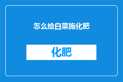 怎么给白菜施化肥(如何正确施用化肥以促进白菜生长？)
