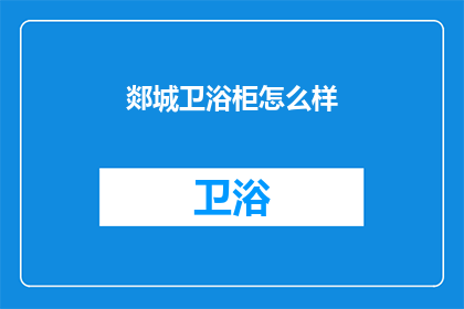 郯城卫浴柜怎么样(郯城卫浴柜品质如何？消费者评价如何？)