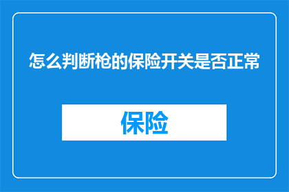 怎么判断枪的保险开关是否正常(如何判断枪械的保险开关是否处于正常状态？)