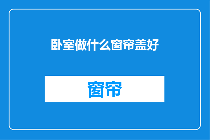 卧室做什么窗帘盖好(如何为卧室选择恰当的窗帘以营造理想的遮光与隐私效果？)