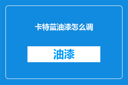 卡特蓝油漆怎么调(如何调配卡特蓝油漆？)