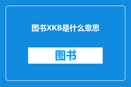 图书XKB是什么意思(图书XKB是什么意思？探索XKB在图书领域的含义与应用)