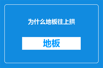 为什么地板往上拱(地板为何向上拱起？探究其背后的原因与影响)