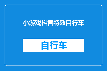小游戏抖音特效自行车(探索抖音特效自行车：如何制作引人入胜的短视频内容？)