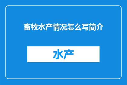 畜牧水产情况怎么写简介(如何撰写一份畜牧水产情况的简介？)