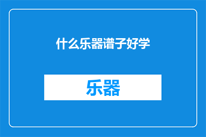 什么乐器谱子好学(如何挑选一款易于学习的乐器谱子？)
