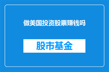 做美国投资股票赚钱吗(投资美国股票是否能够带来盈利？)