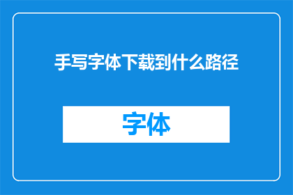手写字体下载到什么路径(如何将手写字体下载到指定路径？)