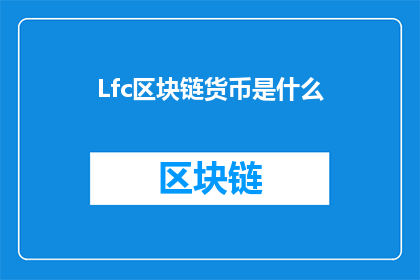 Lfc区块链货币是什么(Lfc区块链货币是什么？探索Lfc加密货币的奥秘)