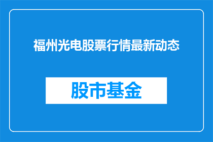 福州光电股票行情最新动态(如何获取最新的福州光电股票行情动态？)