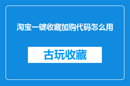 淘宝一键收藏加购代码怎么用(如何正确使用淘宝一键收藏加购代码？)