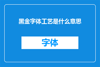 黑金字体工艺是什么意思(黑金字体工艺的含义是什么？)